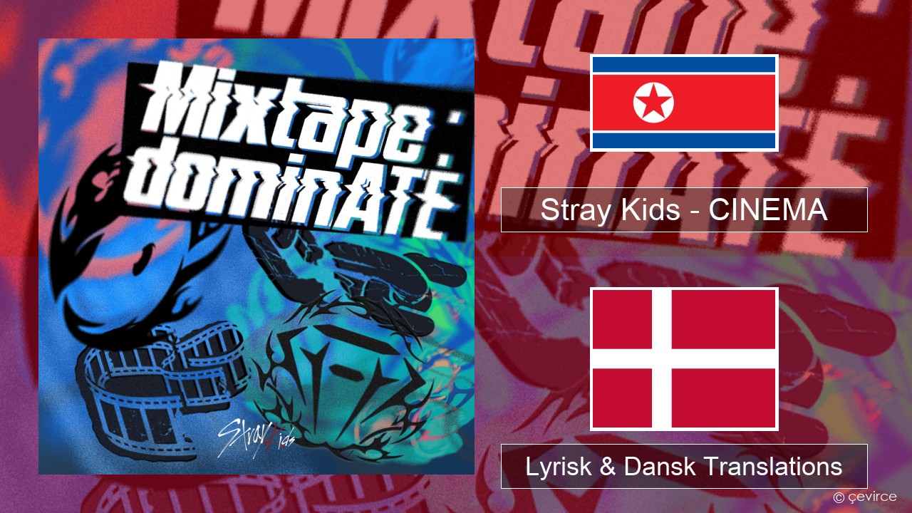 Stray Kids – CINEMA Koreansk Lyrisk & Dansk Translations