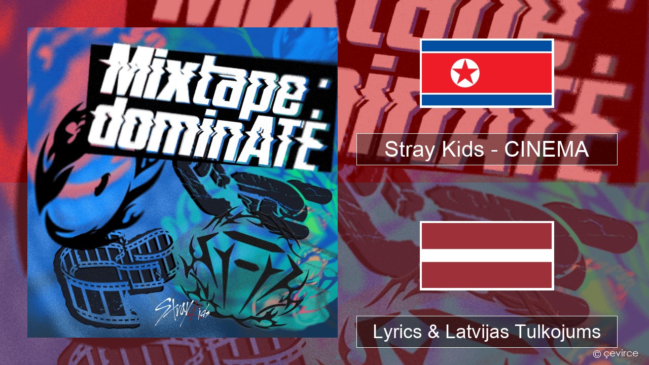Stray Kids – CINEMA Korejas Lyrics & Latvijas Tulkojums