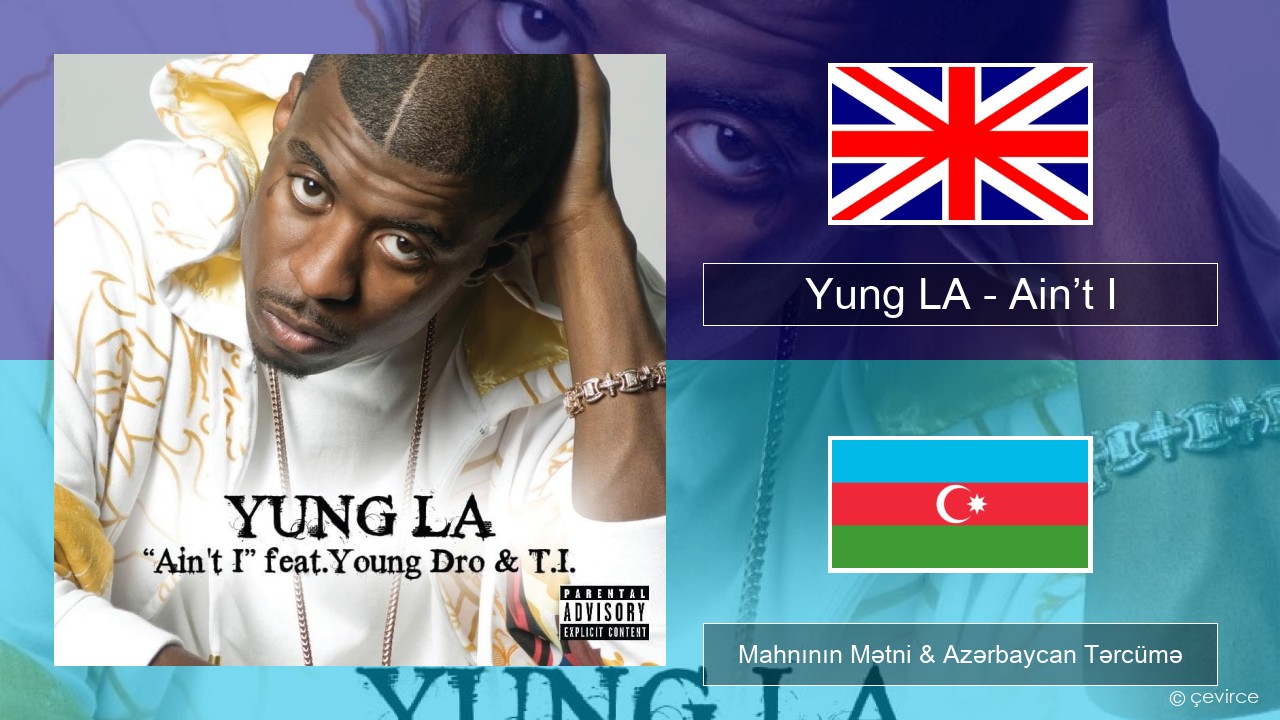 Yung LA – Ain’t I İngilis dili Mahnının Mətni & Azərbaycan Tərcümə