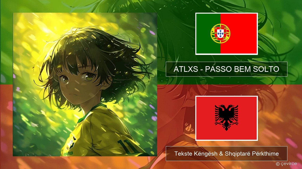 ATLXS – PASSO BEM SOLTO Portugezë Tekste Këngësh & Shqiptarë Përkthime