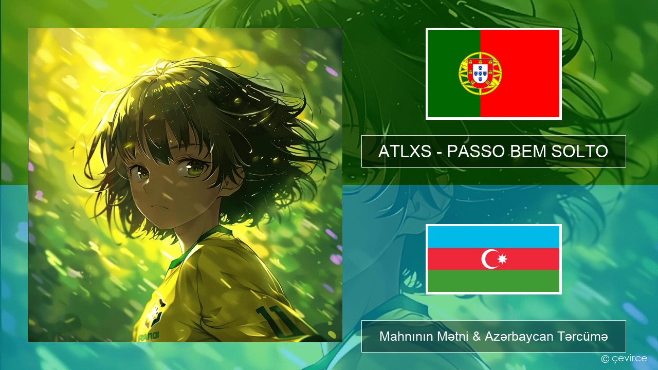 ATLXS – PASSO BEM SOLTO Portuqaliya Mahnının Mətni & Azərbaycan Tərcümə