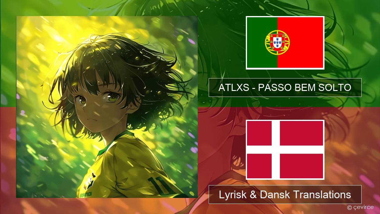 ATLXS – PASSO BEM SOLTO Portugisisk Lyrisk & Dansk Translations