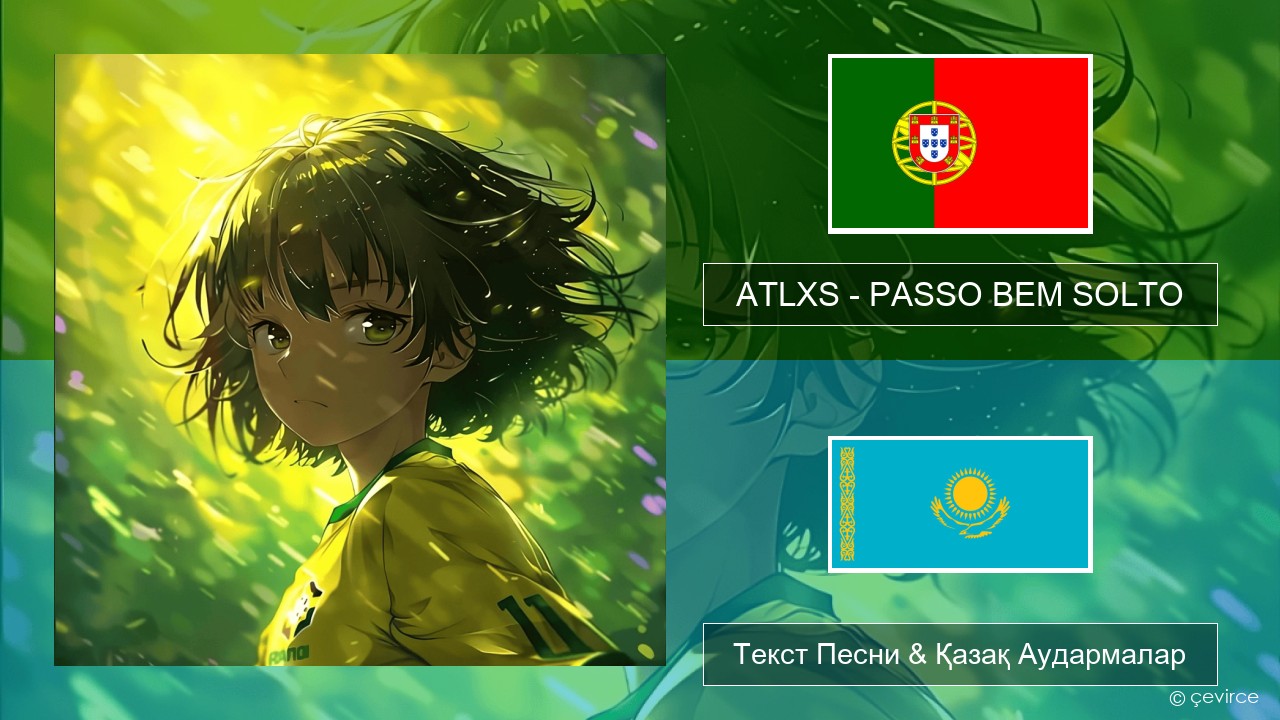 ATLXS – PASSO BEM SOLTO Португал Текст Песни & Қазақ Аудармалар