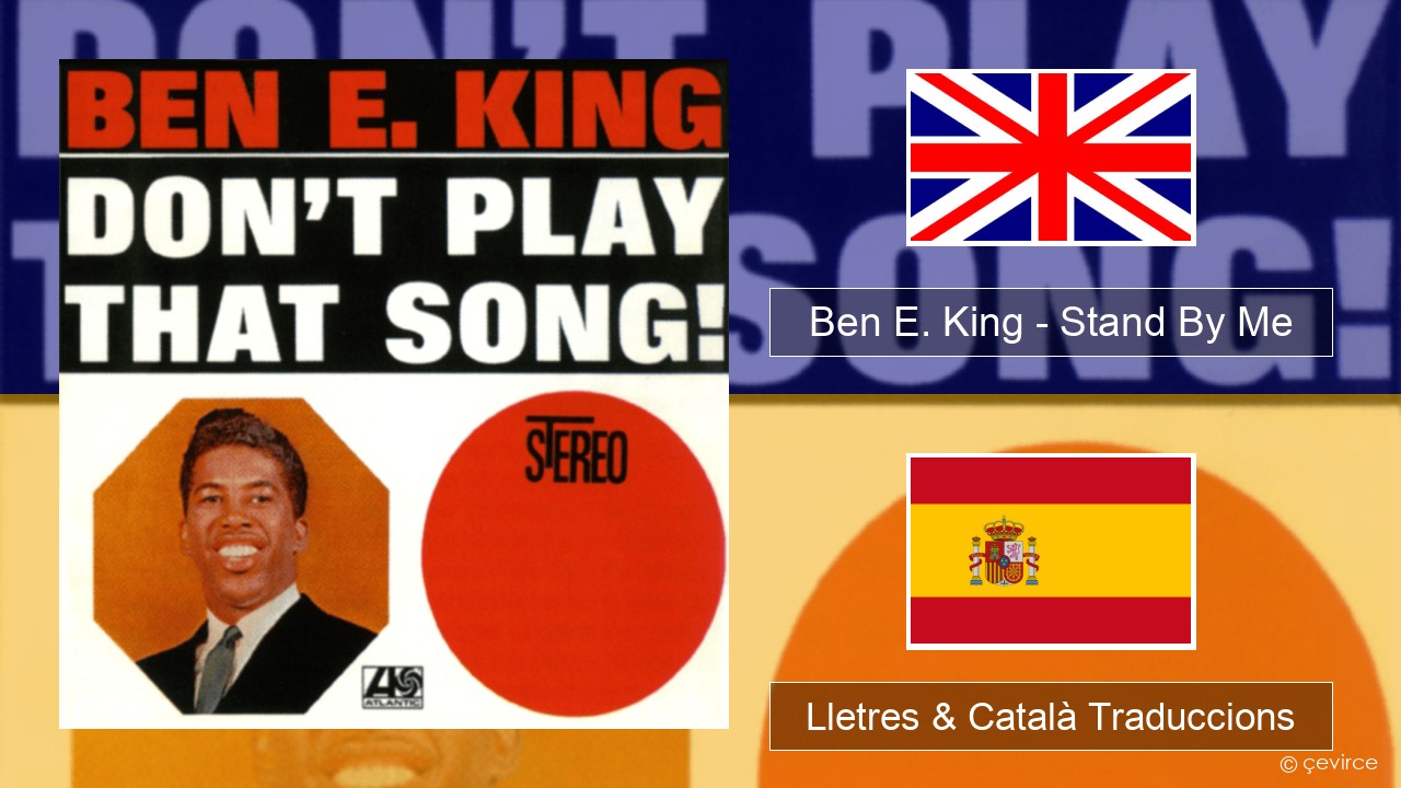 Ben E. King – Stand By Me Anglès Lletres & Català Traduccions