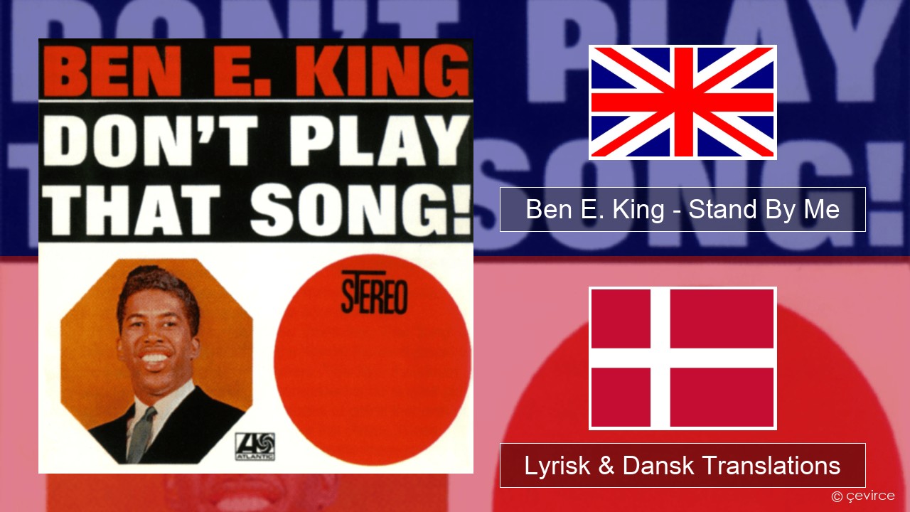 Ben E. King – Stand By Me Engelsk Lyrisk & Dansk Translations