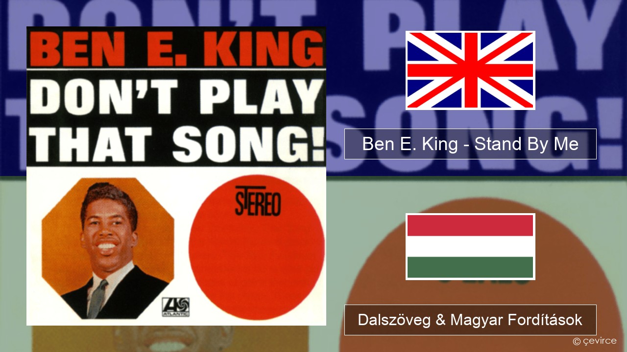 Ben E. King – Stand By Me Magyar Dalszöveg & Magyar Fordítások