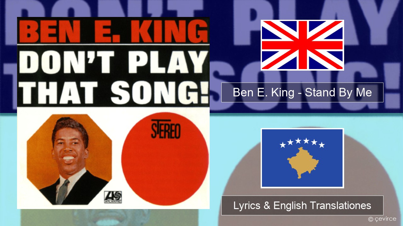 Ben E. King – Stand By Me Anglorum Lyrics & English Translationes