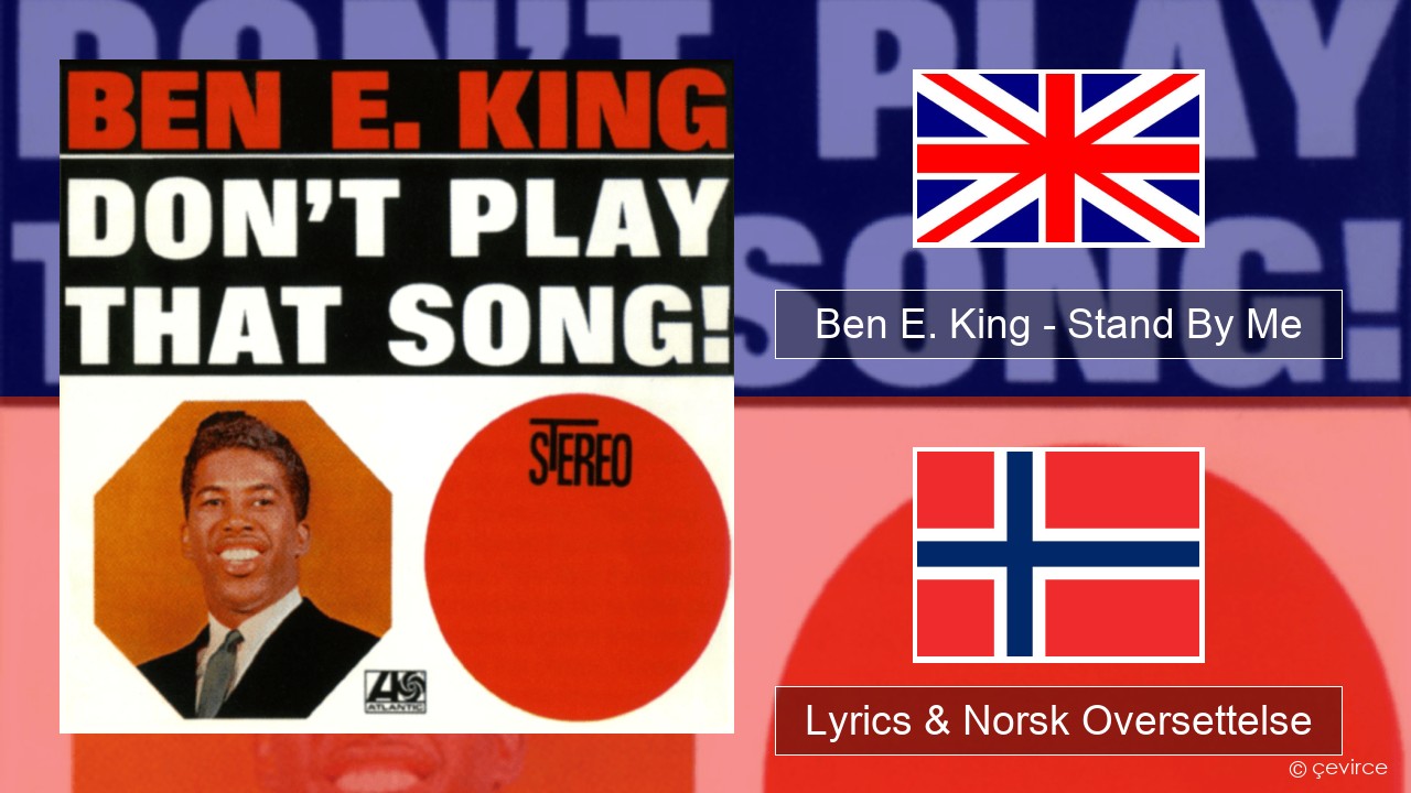 Ben E. King – Stand By Me Engelsk Lyrics & Norsk Oversettelse