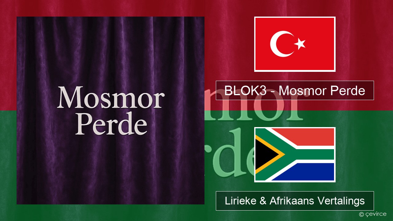 BLOK3 – Mosmor Perde Turks Lirieke & Afrikaans Vertalings