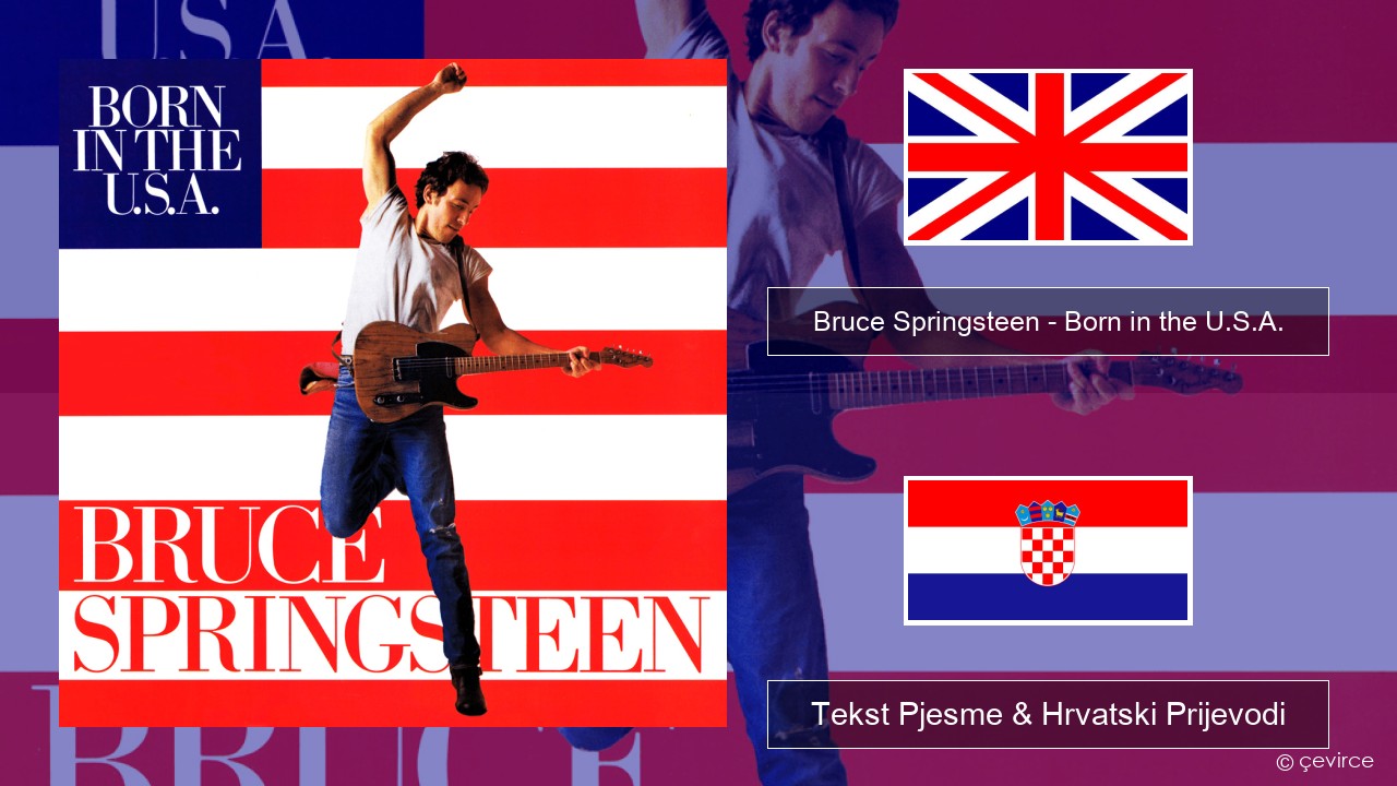 Bruce Springsteen – Born in the U.S.A. Engleski Tekst Pjesme & Hrvatski Prijevodi
