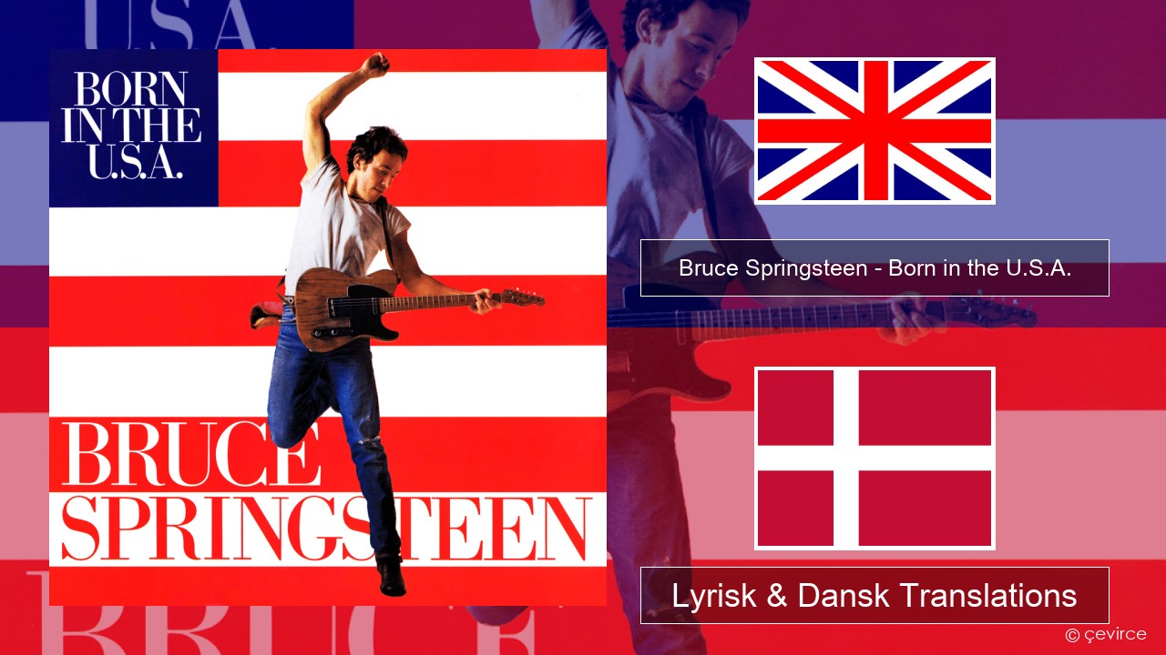 Bruce Springsteen – Born in the U.S.A. Engelsk Lyrisk & Dansk Translations