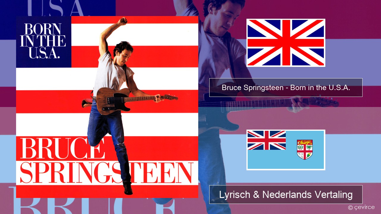 Bruce Springsteen – Born in the U.S.A. Engels Lyrisch & Nederlands Vertaling
