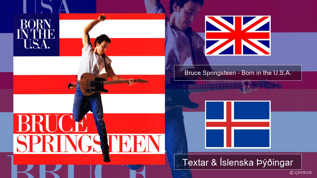 Bruce Springsteen – Born in the U.S.A. Íslenska Textar & Íslenska Þýðingar