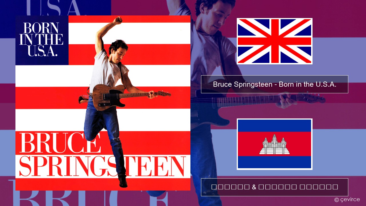 Bruce Springsteen – Born in the U.S.A. គ្លេស ចម្រៀង & នខ្មែរ បកប្រែ