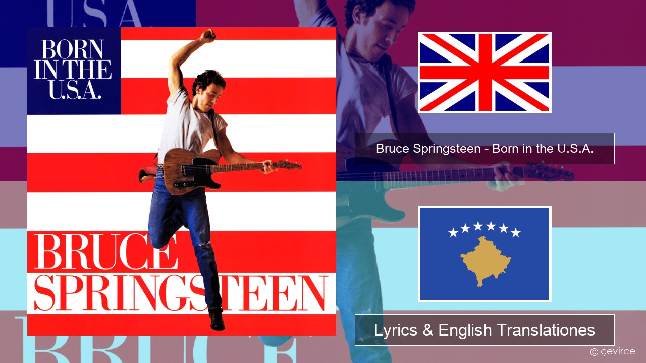 Bruce Springsteen – Born in the U.S.A. Anglorum Lyrics & English Translationes