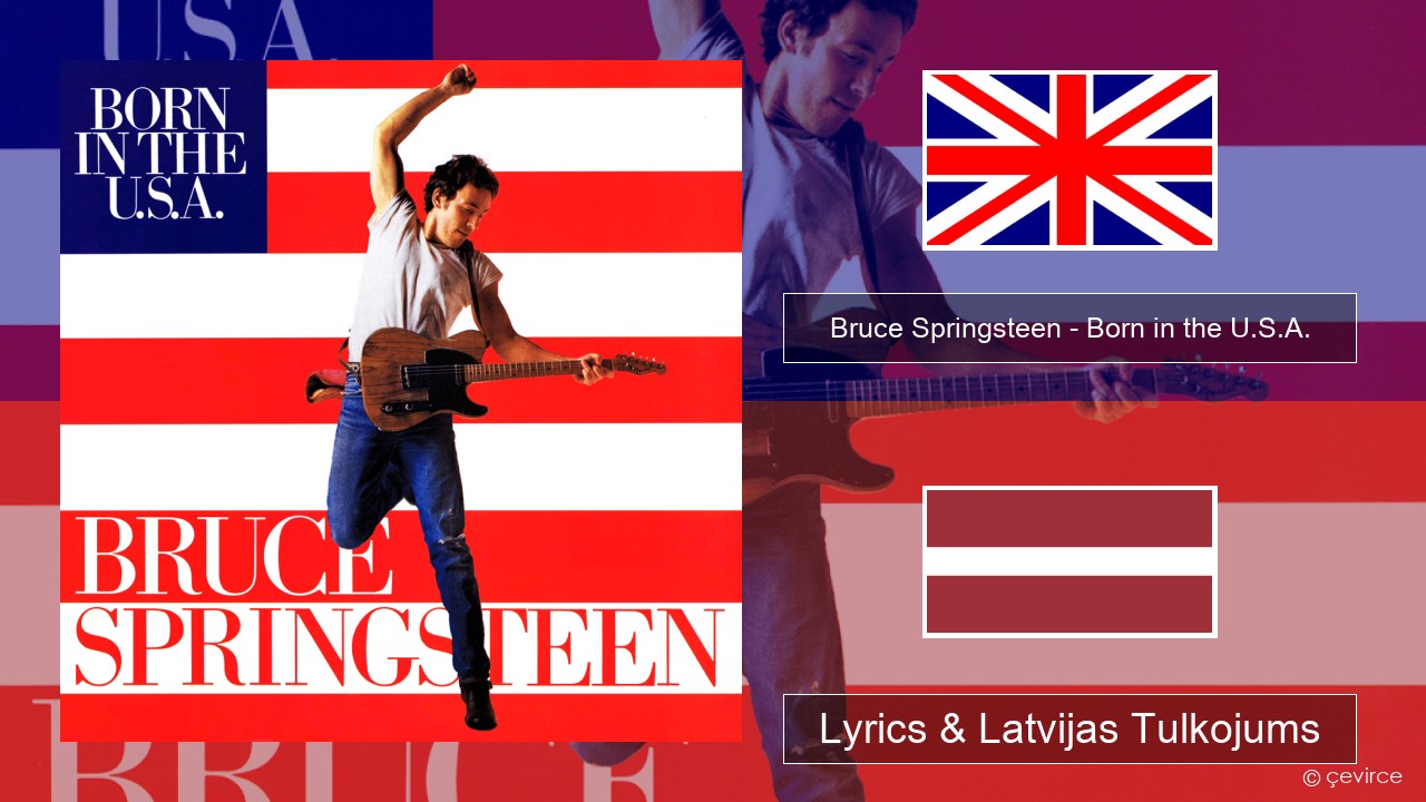 Bruce Springsteen – Born in the U.S.A. Angļu Lyrics & Latvijas Tulkojums