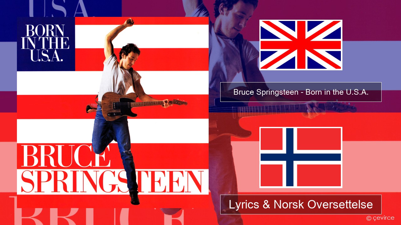 Bruce Springsteen – Born in the U.S.A. Engelsk Lyrics & Norsk Oversettelse