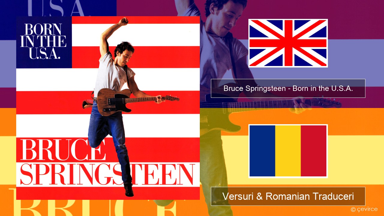 Bruce Springsteen – Born in the U.S.A. Română Versuri & Romanian Traduceri