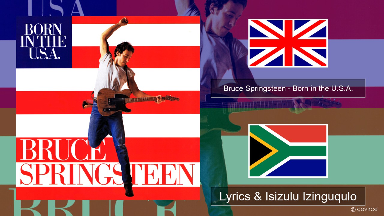 Bruce Springsteen – Born in the U.S.A. Isizulu Lyrics & Isizulu Izinguqulo