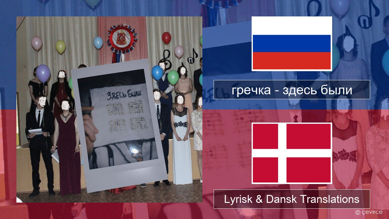 гречка (grechka) – здесь были (were here) Russisk Lyrisk & Dansk Translations