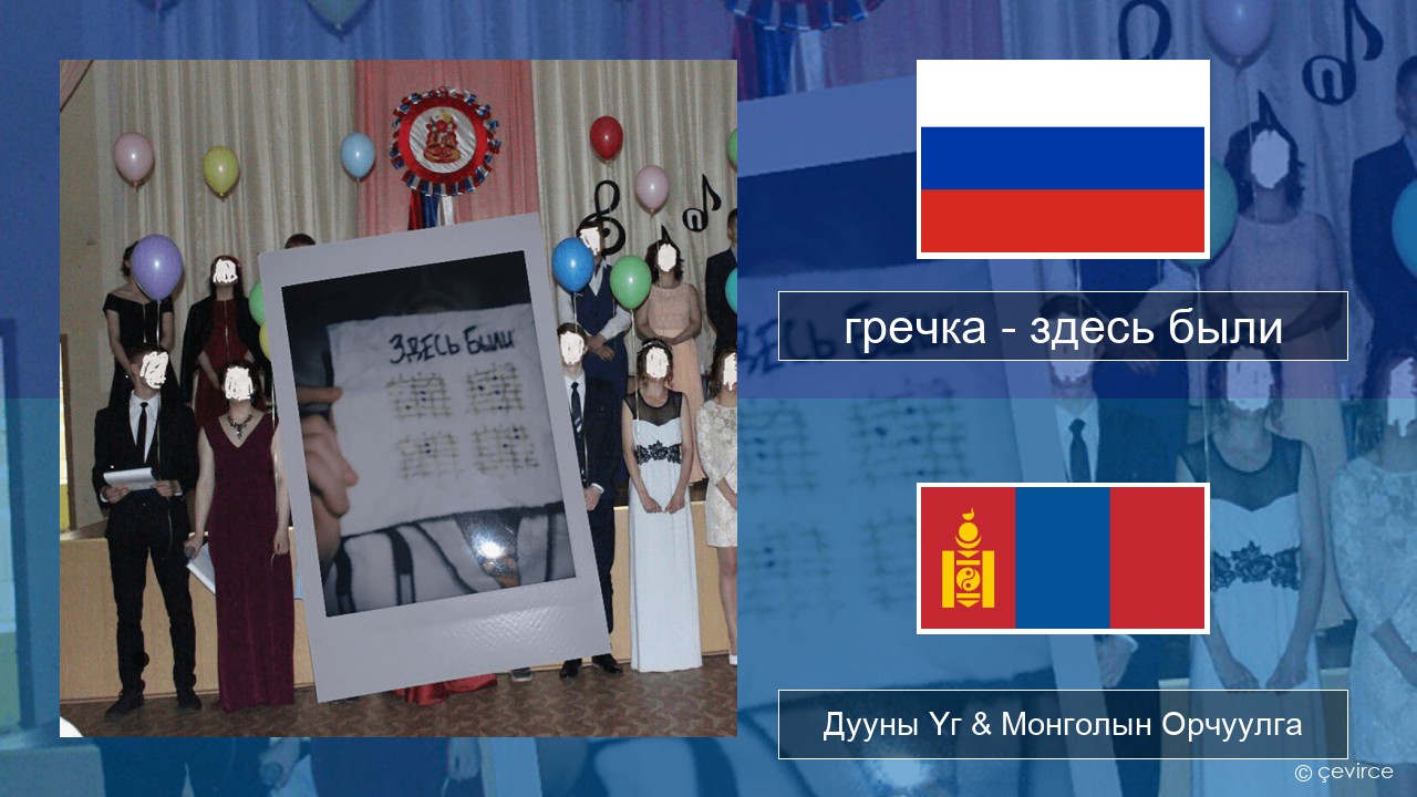 гречка (grechka) – здесь были (were here) Орос хэл Дууны Үг & Монголын Орчуулга