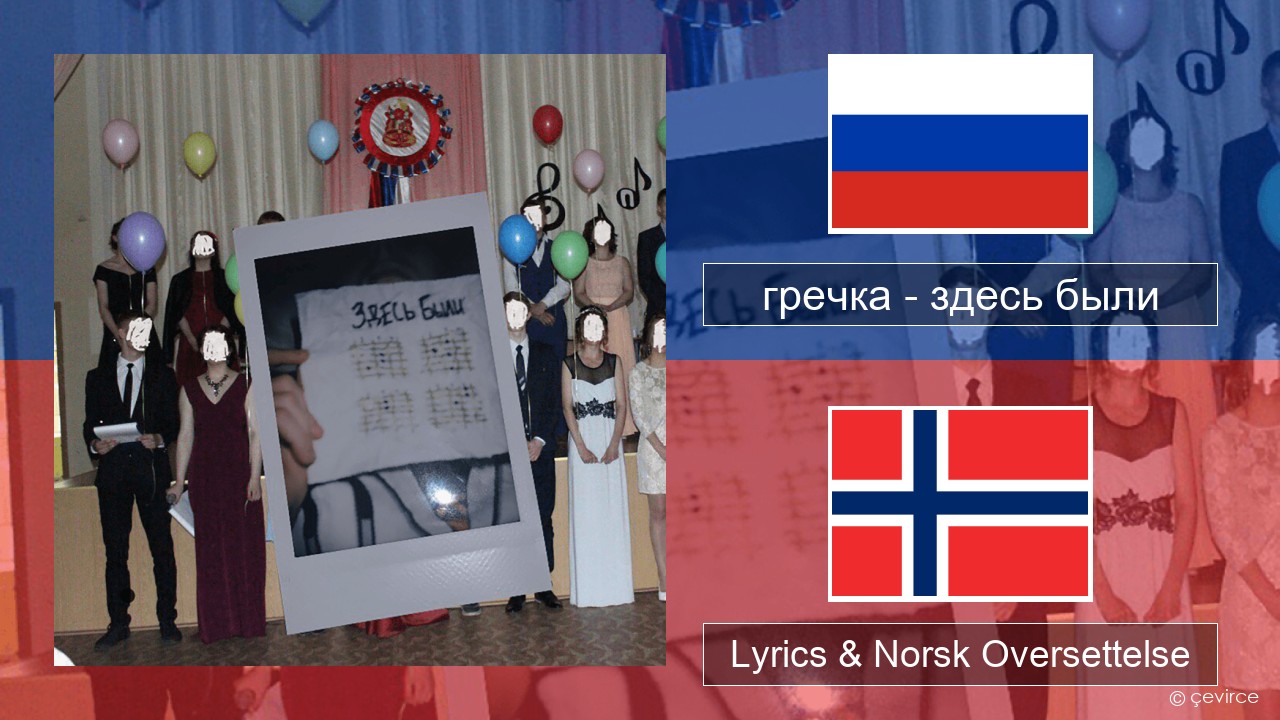 гречка (grechka) – здесь были (were here) Russisk Lyrics & Norsk Oversettelse