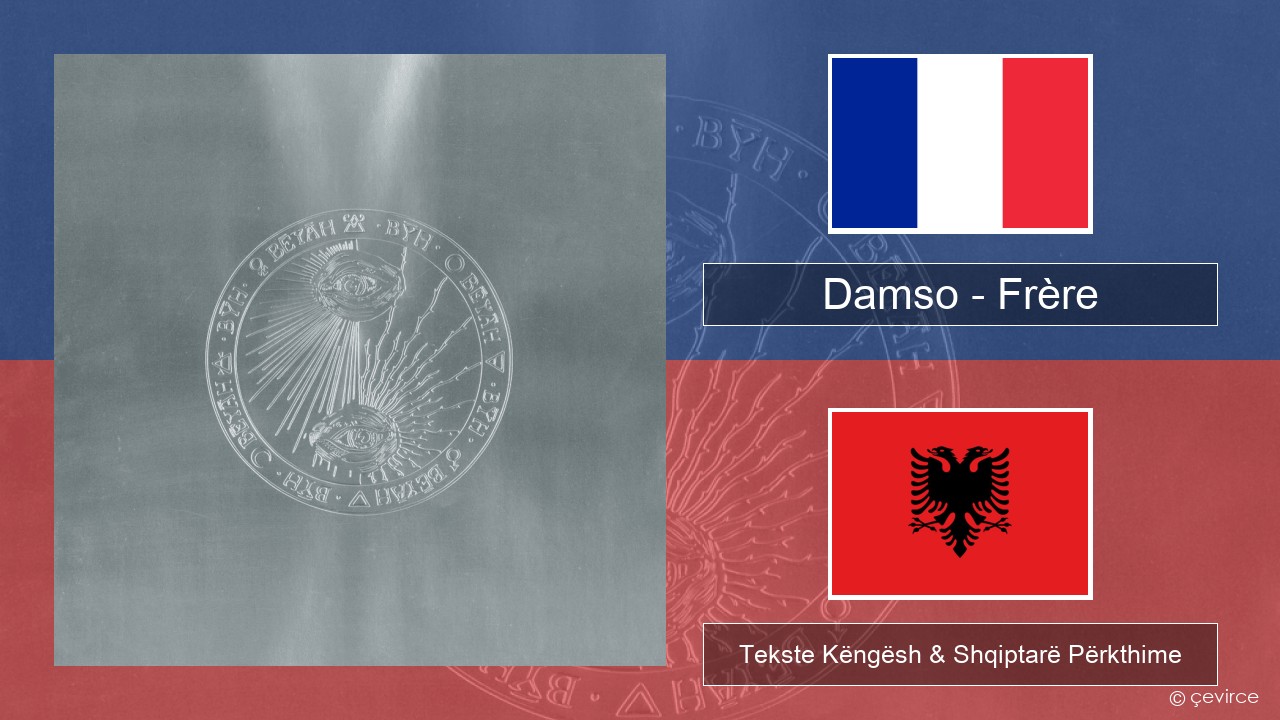 Damso – Frère Frëngjisht Tekste Këngësh & Shqiptarë Përkthime