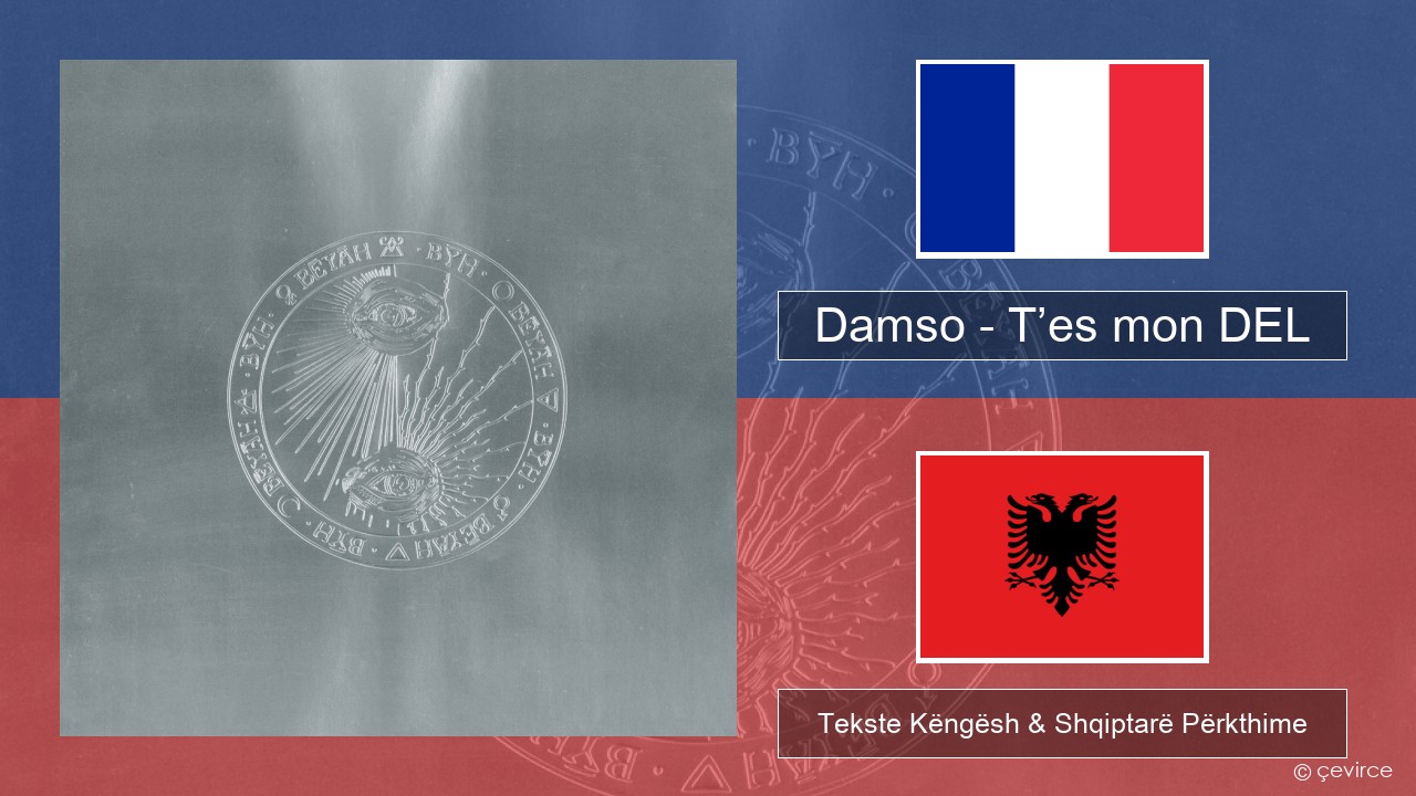 Damso – T’es mon DEL Frëngjisht Tekste Këngësh & Shqiptarë Përkthime