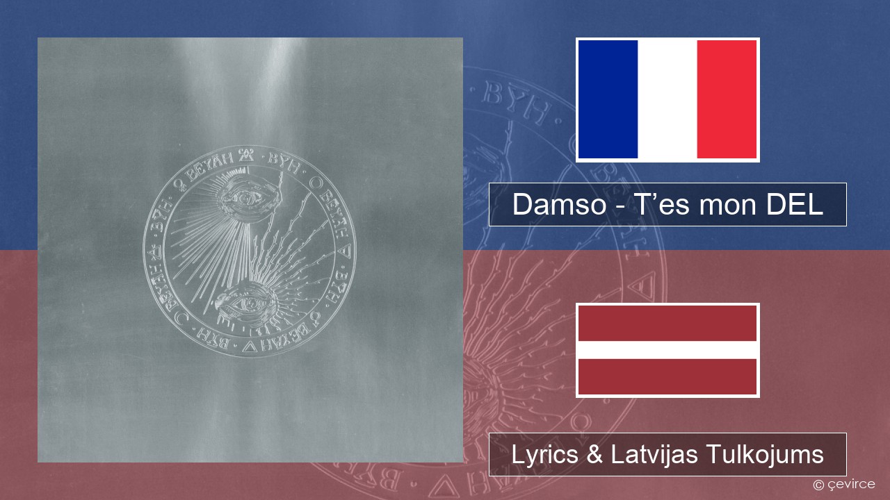 Damso – T’es mon DEL Franču Lyrics & Latvijas Tulkojums
