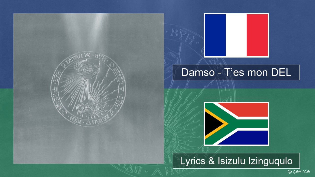 Damso – T’es mon DEL French Lyrics & Isizulu Izinguqulo