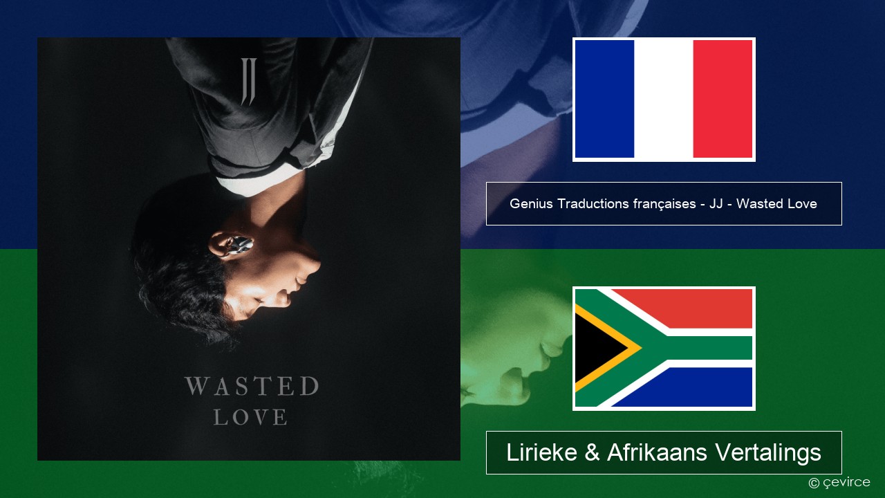 Genius Traductions françaises – JJ – Wasted Love (Traduction française) Franse Lirieke & Afrikaans Vertalings
