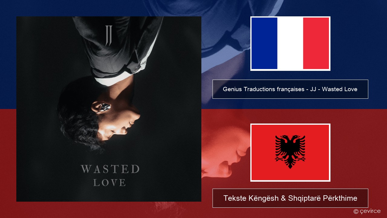 Genius Traductions françaises – JJ – Wasted Love (Traduction française) Frëngjisht Tekste Këngësh & Shqiptarë Përkthime