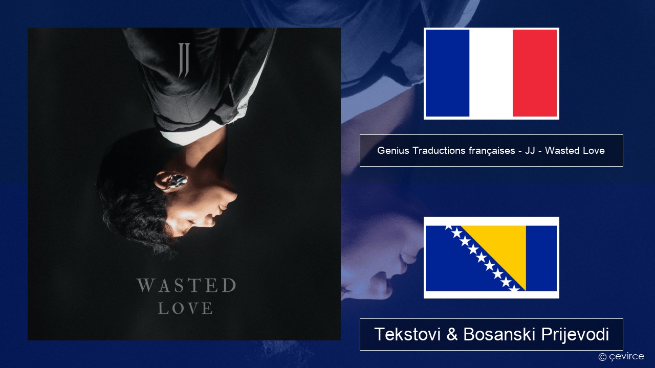 Genius Traductions françaises – JJ – Wasted Love (Traduction française) Francuski Tekstovi & Bosanski Prijevodi