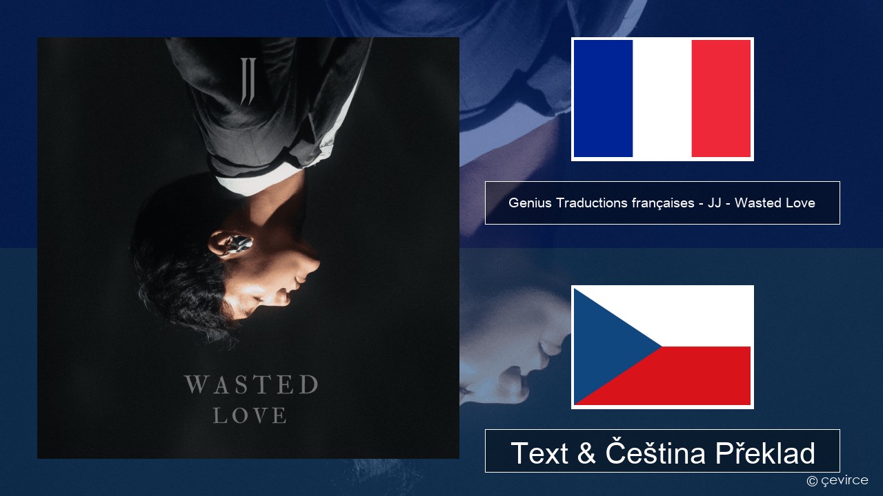 Genius Traductions françaises – JJ – Wasted Love (Traduction française) Francouzský Text & Čeština Překlad