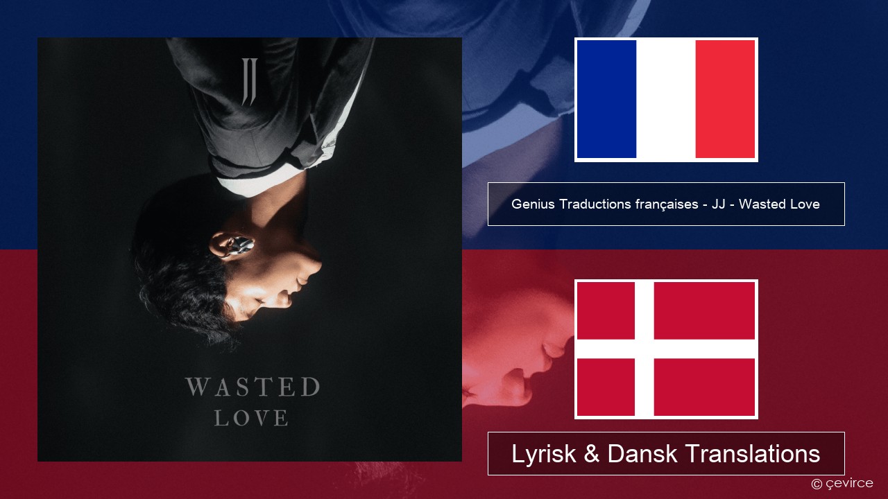 Genius Traductions françaises – JJ – Wasted Love (Traduction française) Fransk Lyrisk & Dansk Translations