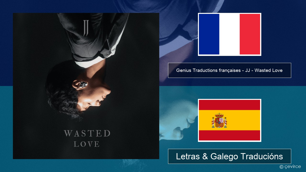 Genius Traductions françaises – JJ – Wasted Love (Traduction française) Francés Letras & Galego Traducións