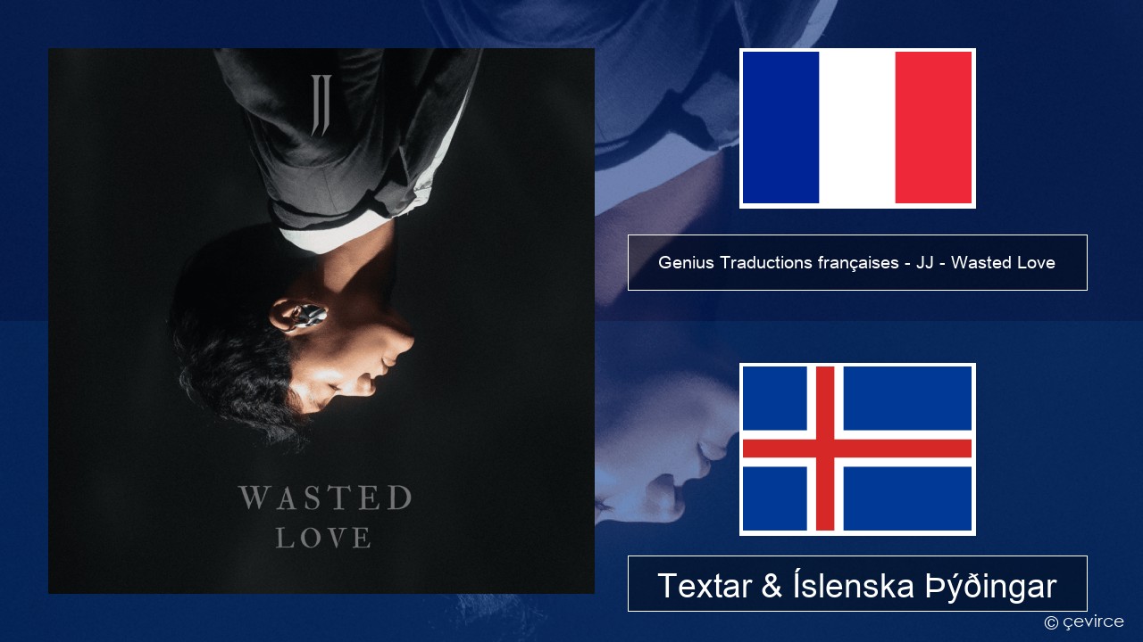 Genius Traductions françaises – JJ – Wasted Love (Traduction française) Franska Textar & Íslenska Þýðingar
