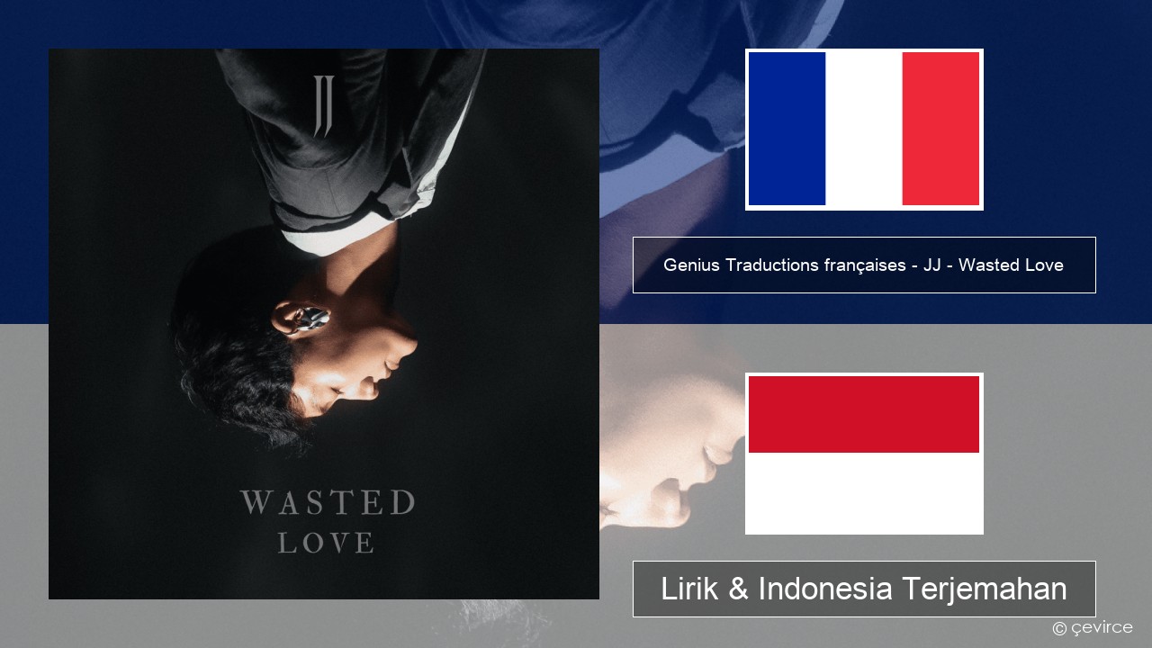 Genius Traductions françaises – JJ – Wasted Love (Traduction française) Prancis Lirik & Indonesia Terjemahan