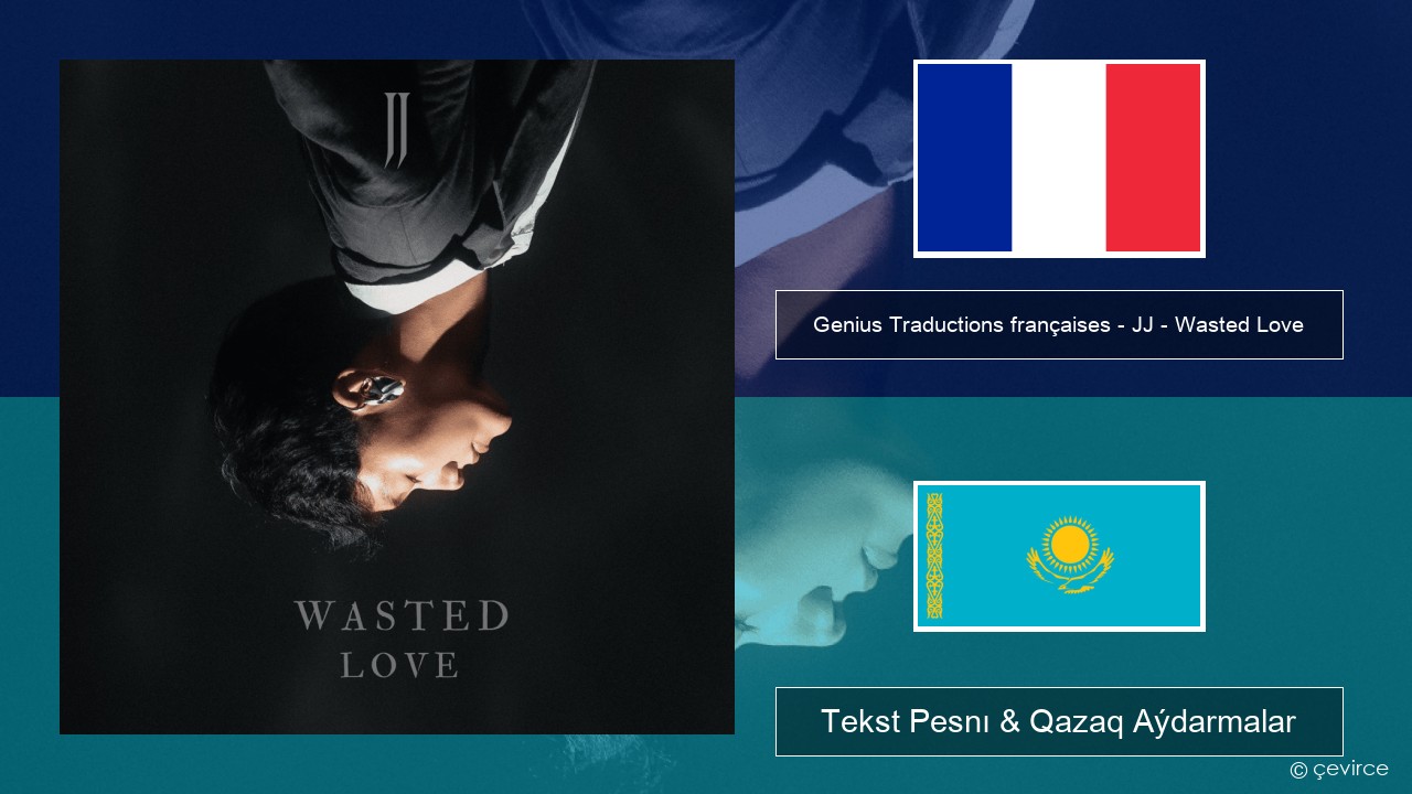 Genius Traductions françaises – JJ – Wasted Love (Traduction française) Fransýz Tekst Pesnı & Qazaq (latyn) Aýdarmalar