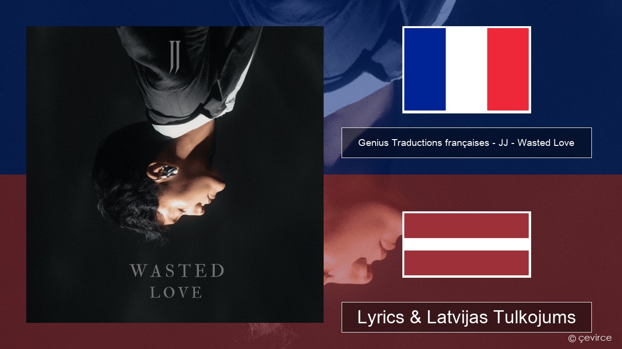 Genius Traductions françaises – JJ – Wasted Love (Traduction française) Franču Lyrics & Latvijas Tulkojums