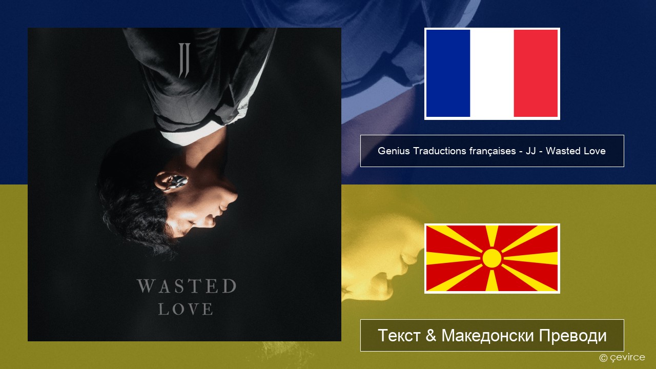 Genius Traductions françaises – JJ – Wasted Love (Traduction française) Француски Текст & Македонски Преводи