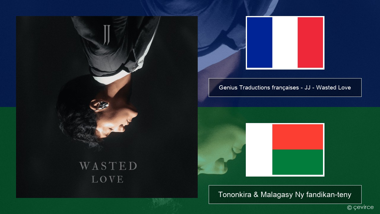 Genius Traductions françaises – JJ – Wasted Love (Traduction française) Frantsay Tononkira & Malagasy Ny fandikan-teny