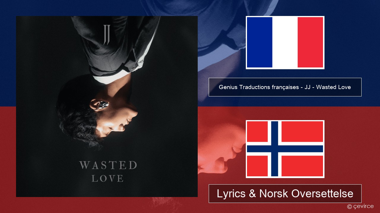Genius Traductions françaises – JJ – Wasted Love (Traduction française) Fransk Lyrics & Norsk Oversettelse
