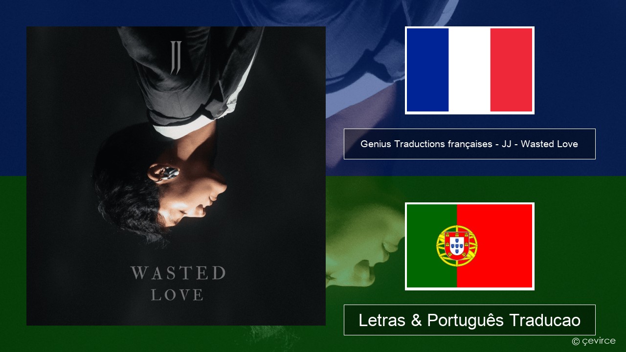 Genius Traductions françaises – JJ – Wasted Love (Traduction française) Francês Letras & Português Traducao
