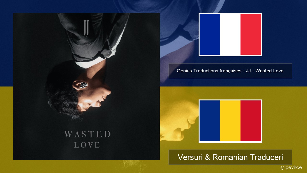 Genius Traductions françaises – JJ – Wasted Love (Traduction française) Franceză Versuri & Romanian Traduceri