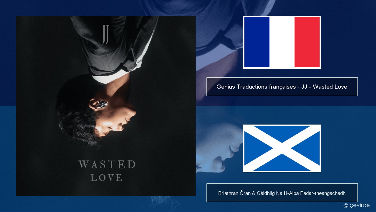 Genius Traductions françaises – JJ – Wasted Love (Traduction française) Fraingis Briathran Òran & Gàidhlig Na H-Alba Eadar-theangachadh