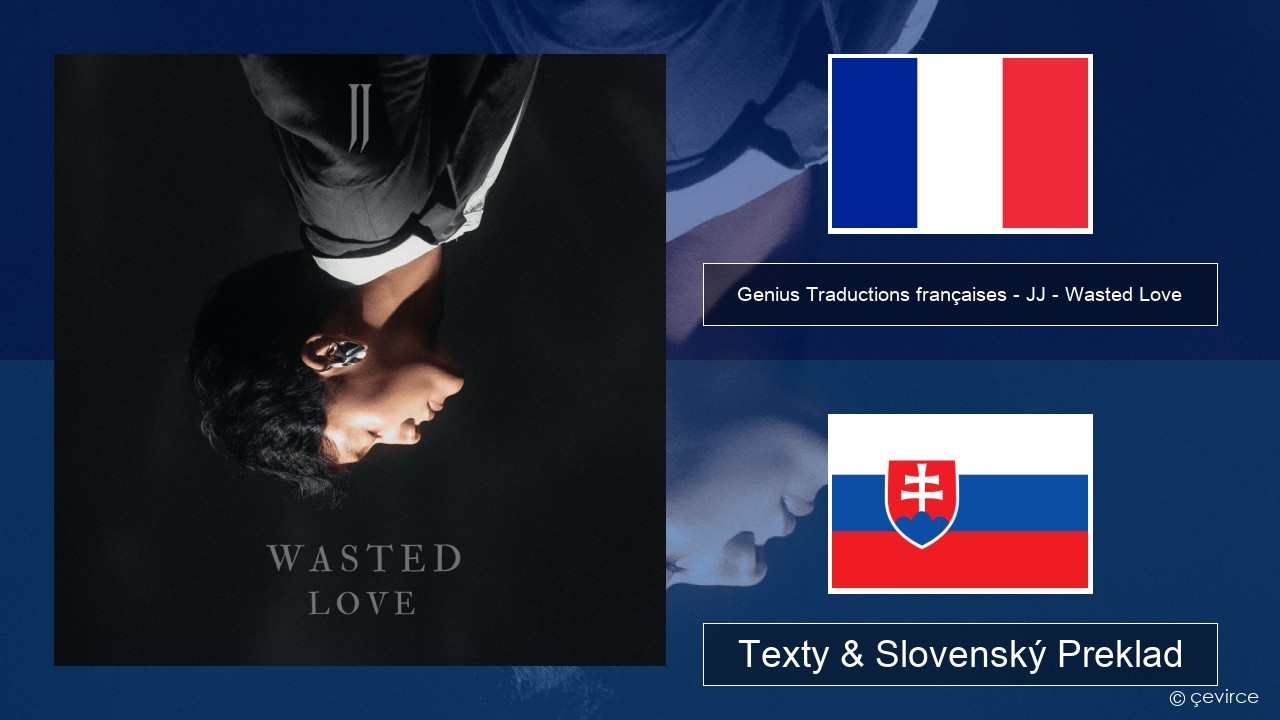 Genius Traductions françaises – JJ – Wasted Love (Traduction française) Francúzsky Texty & Slovenský Preklad