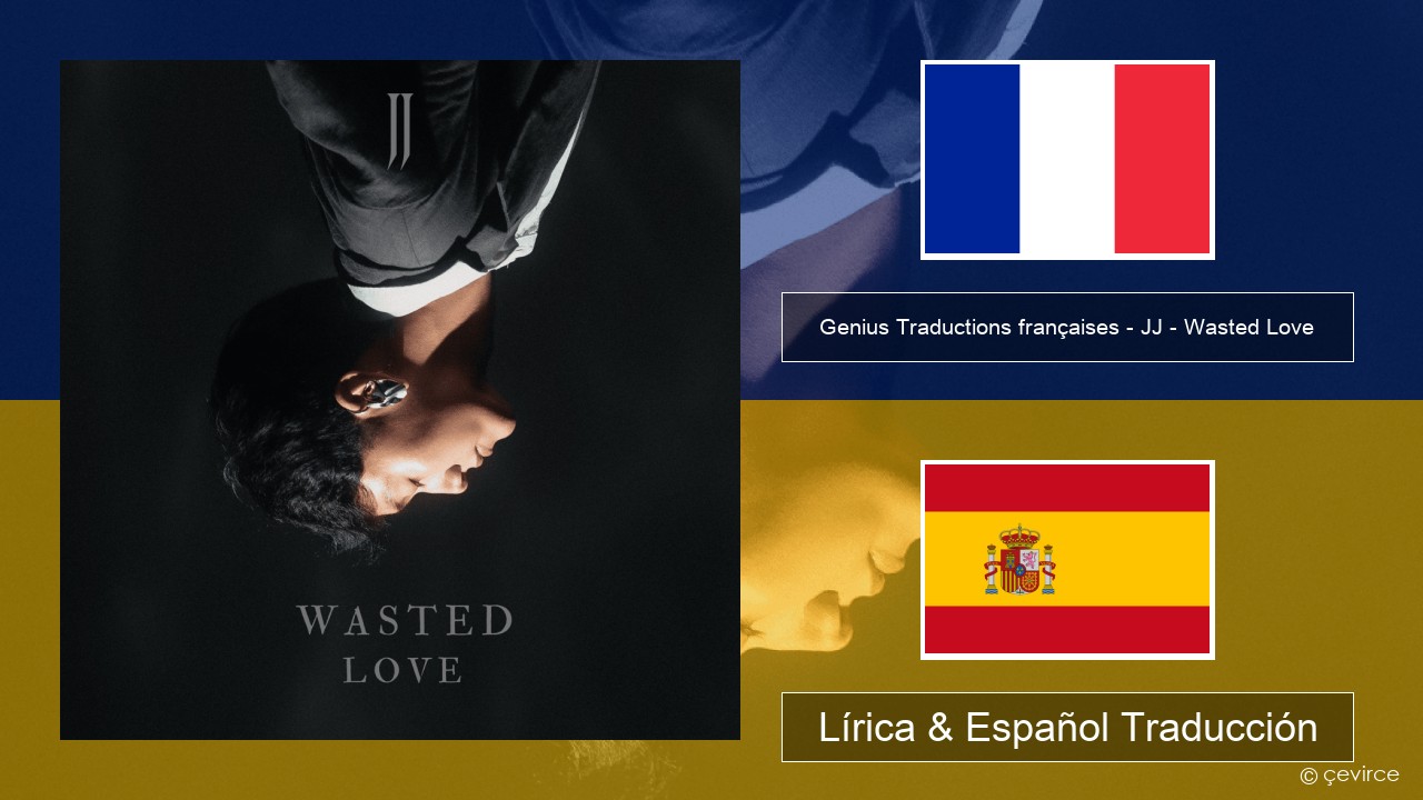 Genius Traductions françaises – JJ – Wasted Love (Traduction française) Francés Lírica & Español Traducción