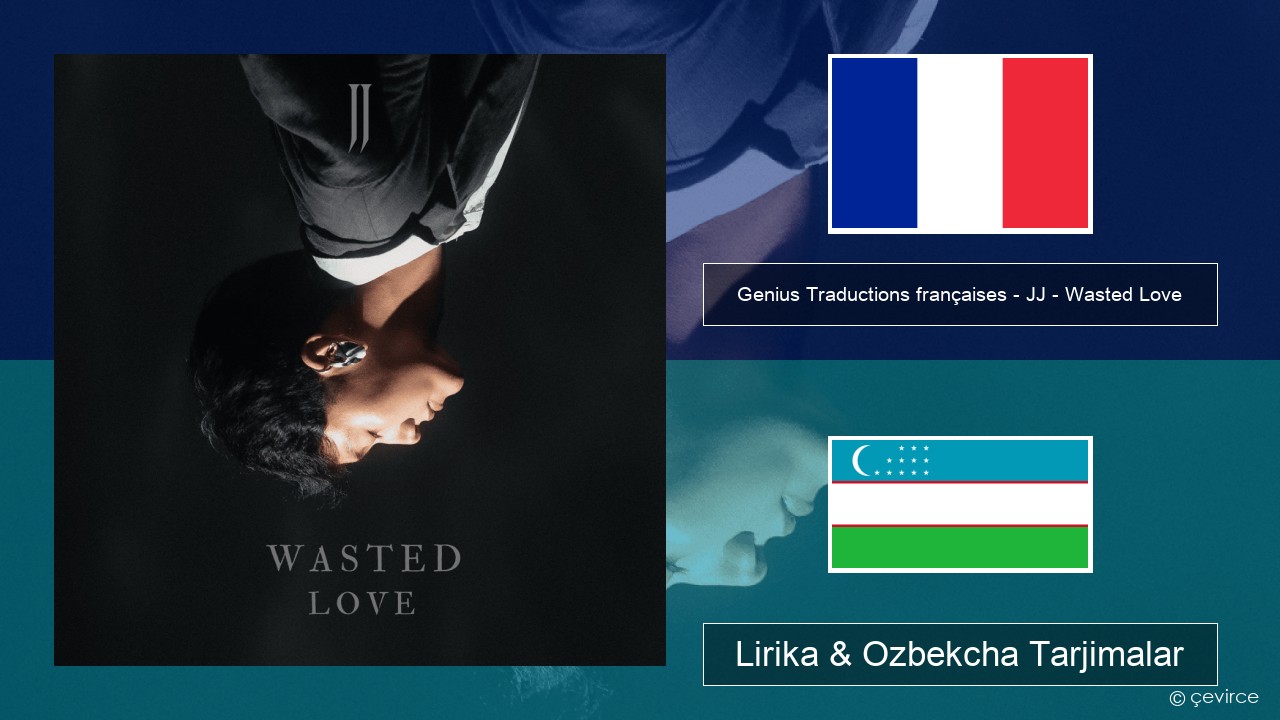 Genius Traductions françaises – JJ – Wasted Love (Traduction française) Fransuzcha Lirika & Ozbekcha Tarjimalar