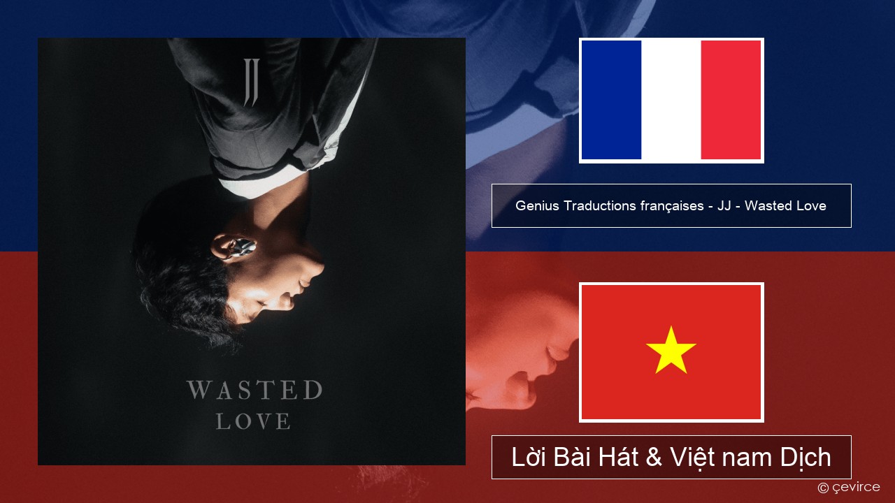 Genius Traductions françaises – JJ – Wasted Love (Traduction française) Pháp, Lời Bài Hát & Việt nam Dịch